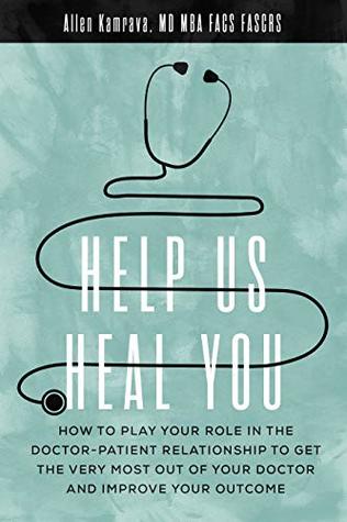 Full Download Help Us Heal You: How to Play Your Role in the Doctor-Patient Relationship to Get the Very Most Out of Your Doctor and Improve Your Outcome - Allen Kamrava | PDF