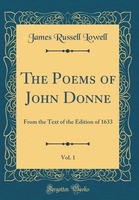 Read The Poems of John Donne, Vol. 1: From the Text of the Edition of 1633 (Classic Reprint) - James Russell Lowell | ePub