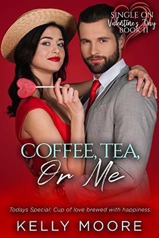 Read Coffee, Tea, or Me (Single on Valentine's Day, #11) - Kelly Moore | ePub