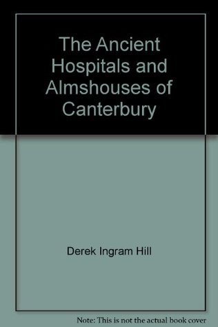 Read Online The Ancient Hospitals and Almshouses of Canterbury - Derek Ingram Hill | PDF