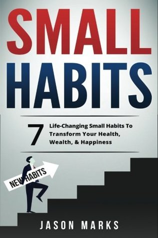 Read Online Small Habits: 7 Life-Changing Small Habits to Transform Your Health, Wealth, & Happiness (Small Habits & High Performance Habits Series) (Volume 1) - Jason Marks file in ePub