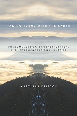 Read Taking Turns with the Earth: Phenomenology, Deconstruction, and Intergenerational Justice - Matthias Fritsch | ePub