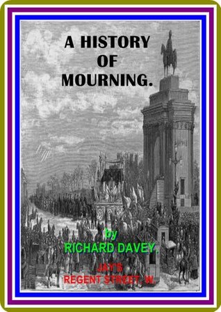 Read A HISTORY OF MOURNING BY RICHARD DAVEY : (full image Illustrated) - Richard Davey file in PDF