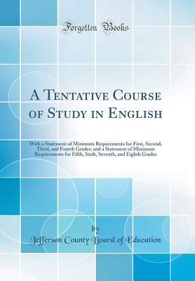 Download A Tentative Course of Study in English: With a Statement of Minimum Requirements for First, Second, Third, and Fourth Grades, and a Statement of Minimum Requirements for Fifth, Sixth, Seventh, and Eighth Grades (Classic Reprint) - Jefferson County Board of Education | ePub