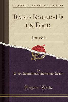 Full Download Radio Round-Up on Food: June, 1942 (Classic Reprint) - U S Agricultural Marketing Admin file in ePub