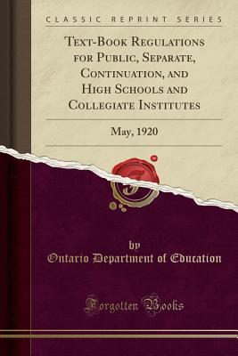 Read Text-Book Regulations for Public, Separate, Continuation, and High Schools and Collegiate Institutes: May, 1920 (Classic Reprint) - Ontario Department of Education file in PDF
