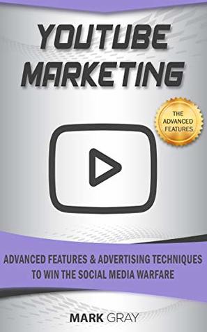 Read Online YouTube Marketing: Advanced Features and Advertising Techniques to Win the Social Media Warfare - Mark Gray file in ePub