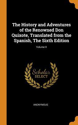 Full Download The History and Adventures of the Renowned Don Quixote, Translated from the Spanish, the Sixth Edition; Volume II - Anonymous file in ePub