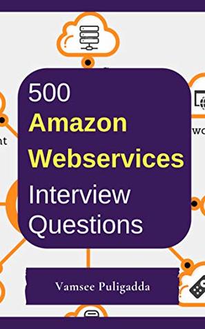 Download 500 Most Important Amazon Web Services (AWS) Interview Questions and Answers: Crack That Next Interview With Higher Salary In Less Preparation Time - Vamsee Puligadda file in PDF