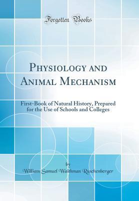 Download Physiology and Animal Mechanism: First-Book of Natural History, Prepared for the Use of Schools and Colleges (Classic Reprint) - William Samuel Waithman Ruschenberger | ePub
