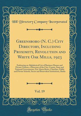 Full Download Greensboro (N. C.) City Directory, Including Proximity, Revolution and White Oak Mills, 1923, Vol. 19: Embracing an Alphabetical List of Business Houses and Private Citizens, a Directory of the City, County, State and National Governments, Fire Alarm Boxe - Hill Directory Company Incorporated file in PDF