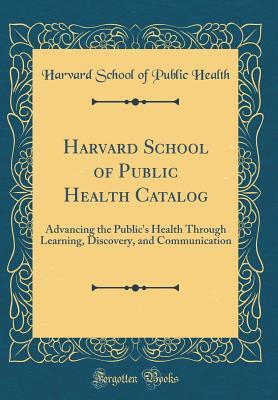Full Download Harvard School of Public Health Catalog: Advancing the Public's Health Through Learning, Discovery, and Communication (Classic Reprint) - Harvard School of Public Health file in ePub