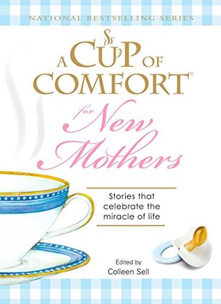 Read Online A Cup of Comfort for New Mothers: Stories that celebrate the miracle of life - Colleen Sell file in ePub