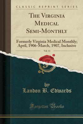 Download The Virginia Medical Semi-Monthly, Vol. 11: Formerly Virginia Medical Monthly; April, 1906-March, 1907, Inclusive (Classic Reprint) - Landon B. Edwards file in PDF