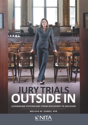 Download Jury Trials Outside in: Leveraging Psychology from Discovery to Decision - Melissa M. Gomez | PDF