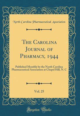Download The Carolina Journal of Pharmacy, 1944, Vol. 25: Published Monthly by the North Carolina Pharmaceutical Association at Chapel Hill, N. C (Classic Reprint) - North Carolina Pharmaceutic Association file in ePub