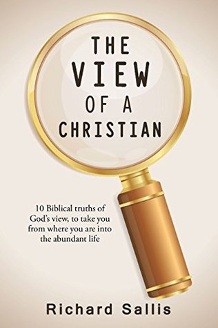 Download The View of a Christian: 10 Biblical Truths of God’S View, to Take You from Where You Are into the Abundant Life - Richard Sallis file in PDF