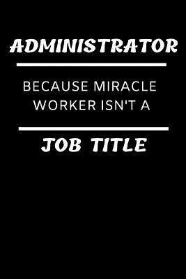 Download Funny Administration Dot Grid Notebook: Administrator Because Miracle Worker Isn't a Job Title; Dotted Paper Journal: Notepad for Director, Manager, Officer, Specialist Job: Bullet Planner for Writing Ideas Career Notes, Record Keeping, Notes, Log, Etc. - Jb Books | PDF