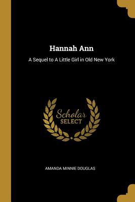Full Download Hannah Ann: A Sequel to a Little Girl in Old New York - Amanda Minnie Douglas | ePub