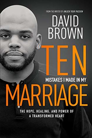 Read Ten Mistakes I Made In My Marriage: The Hope, Healing, and Power of a Transformed Heart - David Brown file in ePub