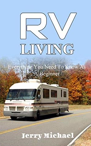 Full Download RV LIVING: Everything You Need To Know As A Beginner - Jerry Michael | PDF