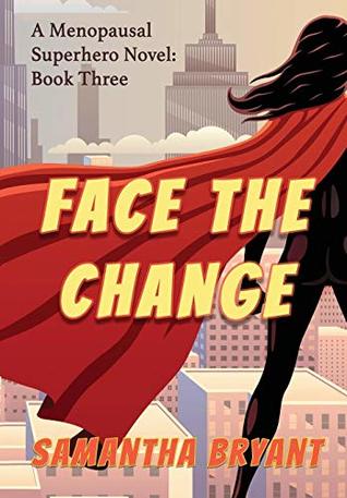 Read Online Face the Change: Menopausal Superheroes, Book Three - Samantha Bryant | ePub