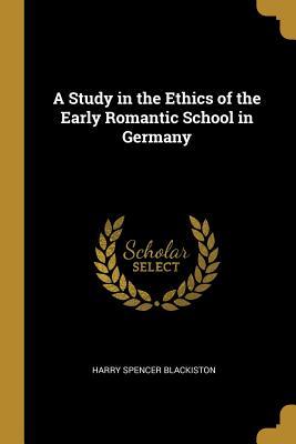 Download A Study in the Ethics of the Early Romantic School in Germany - Harry Spencer Blackiston | PDF