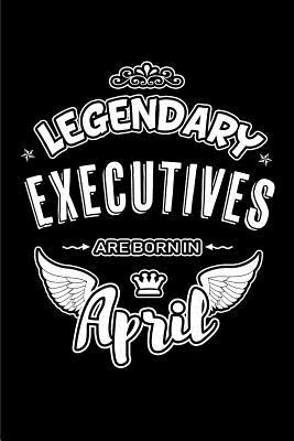 Read Legendary Executives Are Born in April: Blank Lined 6x9 Love Journal/Notebooks as Birthday or Any Special Occasion Gift for Executives Who Are Born in April. -  file in PDF