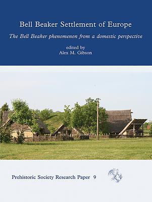 Read Online The Bell Beaker Settlement of Europe: The Bell Beaker Phenomenon from a Domestic Perspective - Alex M Gibson file in ePub