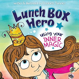 Read Online LUNCH BOX HERO, Using Your Inner Magic (Volume 1) - Elizabeth Turunen | PDF