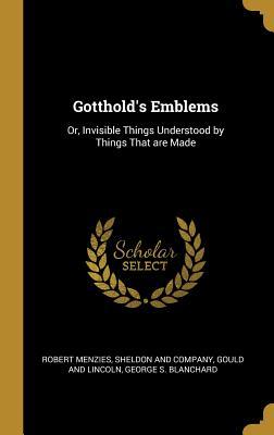 Download Gotthold's Emblems: Or, Invisible Things Understood by Things That Are Made - Christian Scriver | ePub