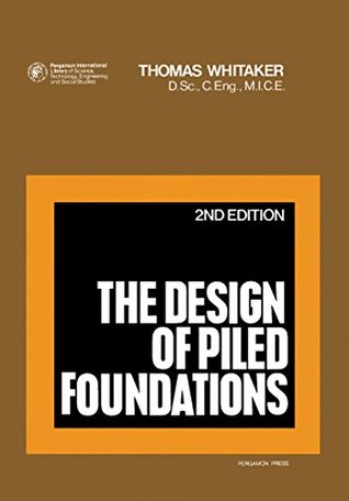 Download The Design of Piled Foundations: Structures and Solid Body Mechanics - Thomas Whitaker | PDF