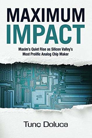 Read Maximum Impact: Maxim’s Quiet Rise as Silicon Valley’s Most Prolific Analog Chip Maker - Tunç Doluca | PDF