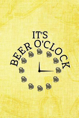 Read Online It's Beer O'Clock: Blank Lined Notebook Journal Diary Composition Notepad 120 Pages 6x9 Paperback ( Beer ) (Yellow) - Max Bounk P | ePub