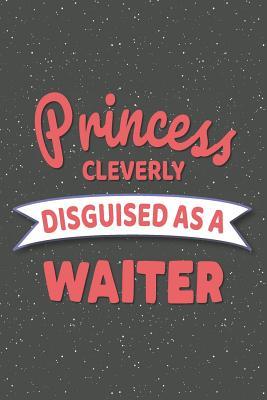 Read Princess Cleverly Disguised As A Waiter: Notebook, Planner or Journal - Size 6 x 9 - 110 Lined Pages - Office Equipment, Supplies - Great Gift Idea for Christmas or Birthday for a Waiter -  file in ePub