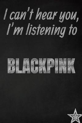 Read Online I can't hear you, I'm listening to BLACKPINK creative writing lined journal: Promoting band fandom and music creativity through journalingone day at a time - I Like Band Journals file in ePub