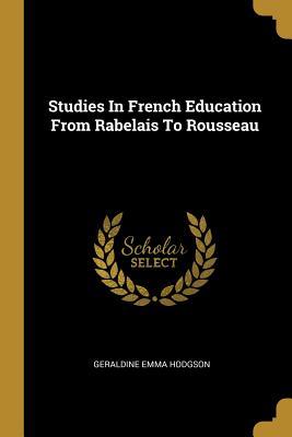 Read Studies In French Education From Rabelais To Rousseau - Geraldine Emma Hodgson file in ePub