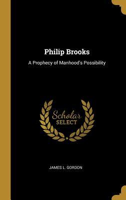 Full Download Philip Brooks: A Prophecy of Manhood's Possibility - James L Gordon file in ePub