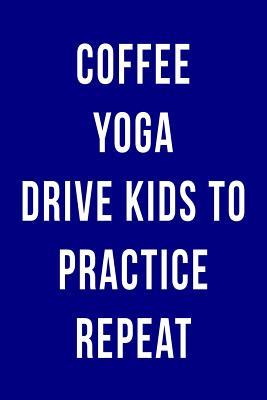 Download Coffee Yoga Drive Kids to Practice Repeat: Blank Lined Journal -  file in ePub