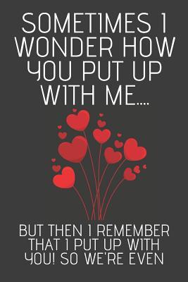 Download Sometimes I Wonder How You Put Up With Me: Novelty Anniversary Notebook (Greeting Card Alternative) - Celebrate Creations Co file in PDF