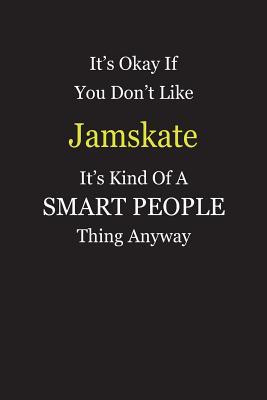 Read It's Okay If You Don't Like Jamskate It's Kind Of A Smart People Thing Anyway: Blank Lined Notebook Journal Gift Idea - Smartiyay Publishing | ePub