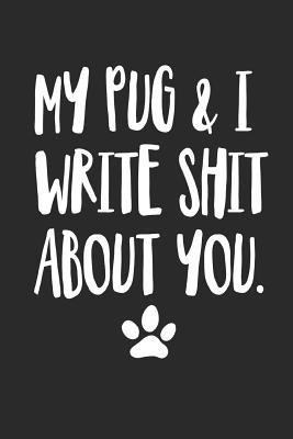 Read Online My Pug and I Write Shit About You: Funny Offensive Pug Dog Journal Diary - Pug Owner | PDF
