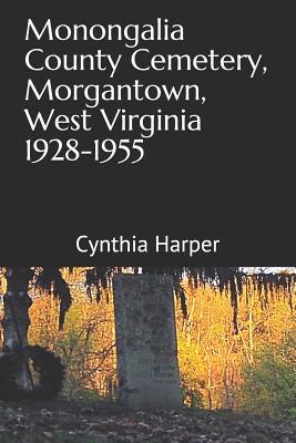 Read Online Monongalia County Cemetery, Morgantown West Virginia 1928-1955 - Cynthia L Harper | PDF