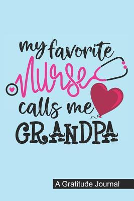 Full Download My Favorite Nurse Calls Me Grandpa - A Gratitude Journal: Beautiful Gratitude Journal for All RN Registered Nurse Grandpa, Nurse Practitioner Abuelo and Nursing Student Graduation Gift Grandfather Diary -  file in PDF