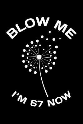 Read Online Blow Me Im 67 Now: Funny 67th Birthday Gift For Men Blank Lined Journal Notebook - file in ePub
