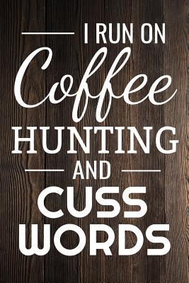 Read Online I run on Coffee Hunting and Cuss Words: Hunting Log Book Journal - Record Hunts For Species - 100 log pages (6x9) - Gift for Hunters - Hunting Log Books | PDF