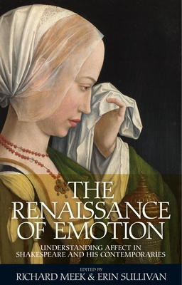 Download The Renaissance of Emotion: Understanding Affect in Shakespeare and His Contemporaries - Richard Meek | PDF