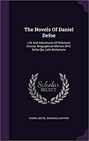 Read The Novels of Daniel Defoe: Life and Adventures of Robinson Crusoe, with a Biographical Memoir of D. Defoe - Daniel Defoe file in ePub