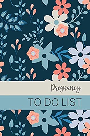 Full Download Pregnancy To Do List: Baby To Do List, Before Baby Arrives, Baby Shower Do Do List, Expecting Baby To Do List, First Time Moms, Daily Planner; Navy, Blue and Coral Flowers - Whimsical Book Press file in PDF