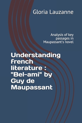 Full Download Understanding french literature:  Bel-ami by Guy de Maupassant: Analysis of key passages in Maupassant's novel - Gloria Lauzanne file in ePub